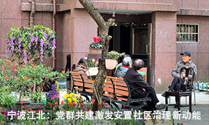 寧波江北：黨群共建激發安置社區治理新動能